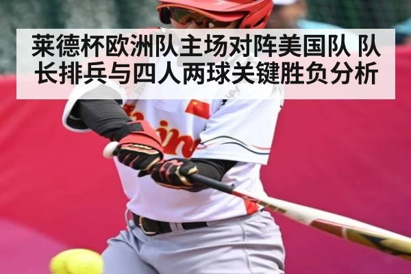 莱德杯欧洲队主场对阵美国队 队长排兵与四人两球关键胜负分析