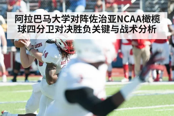 阿拉巴马大学对阵佐治亚NCAA橄榄球四分卫对决胜负关键与战术分析